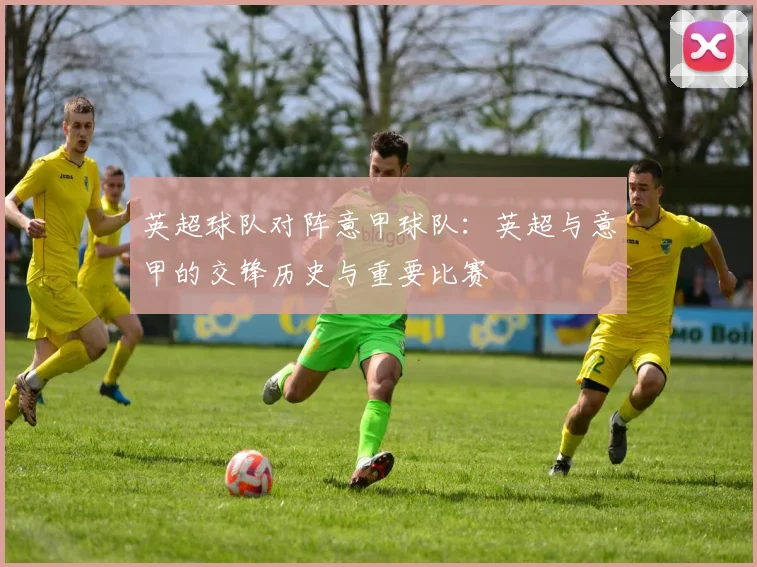英超球队对阵意甲球队：英超与意甲的交锋历史与重要比赛