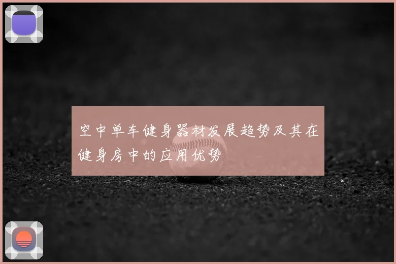 空中单车健身器材发展趋势及其在健身房中的应用优势